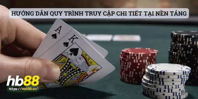 Hướng dẫn quy trình truy cập chi tiết tại nền tảng cá cược cho anh em tham khảo