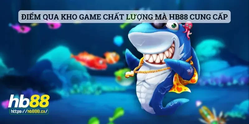 Điểm qua kho game chất lượng mà HB88 cung cấp